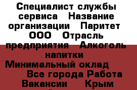 Специалист службы сервиса › Название организации ­ Паритет, ООО › Отрасль предприятия ­ Алкоголь, напитки › Минимальный оклад ­ 21 000 - Все города Работа » Вакансии   . Крым,Алушта